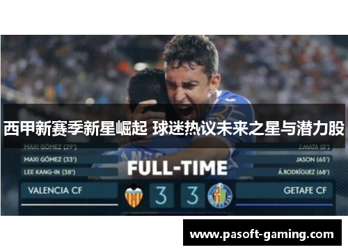 西甲新赛季新星崛起 球迷热议未来之星与潜力股