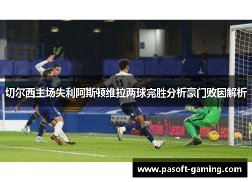 切尔西主场失利阿斯顿维拉两球完胜分析豪门败因解析