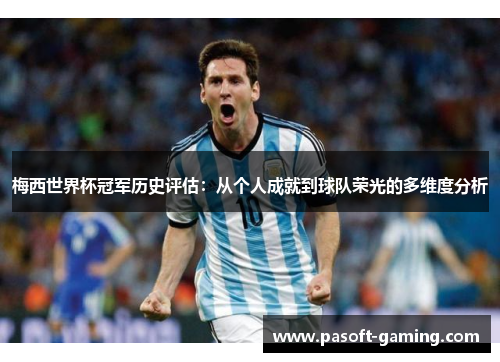 梅西世界杯冠军历史评估：从个人成就到球队荣光的多维度分析