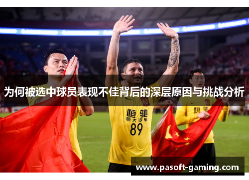 为何被选中球员表现不佳背后的深层原因与挑战分析