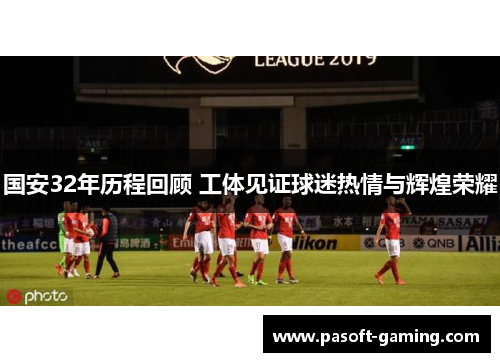国安32年历程回顾 工体见证球迷热情与辉煌荣耀