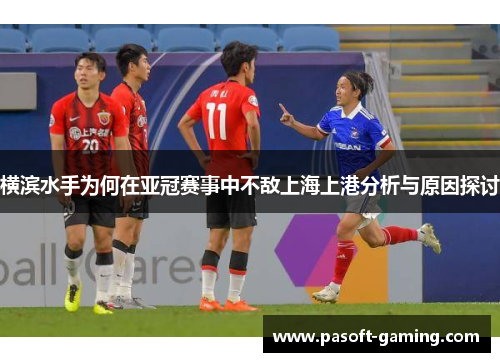 横滨水手为何在亚冠赛事中不敌上海上港分析与原因探讨