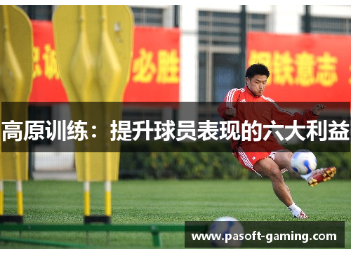 高原训练:提升球员表现的六大利益 高原训练:提升球员表现的六大利益