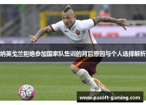 纳英戈兰拒绝参加国家队集训的背后原因与个人选择解析 纳英戈兰拒绝参加国家队集训的背后原因与个人选择解析