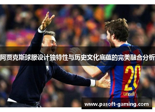 阿贾克斯球服设计独特性与历史文化底蕴的完美融合分析