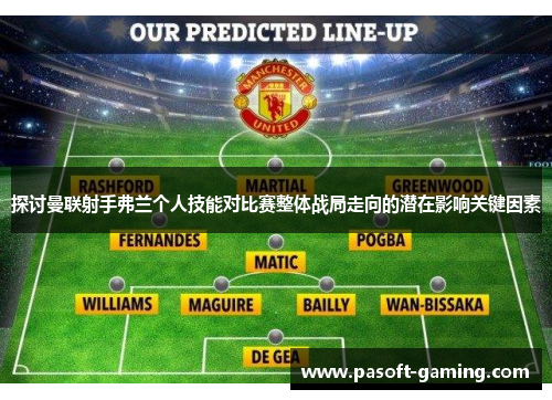 探讨曼联射手弗兰个人技能对比赛整体战局走向的潜在影响关键因素