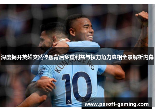 深度揭开英超突然停摆背后多重利益与权力角力真相全景解析内幕