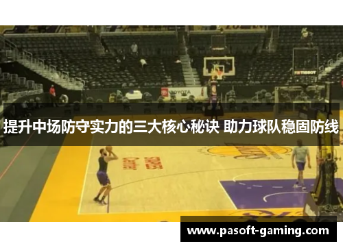 提升中场防守实力的三大核心秘诀 助力球队稳固防线