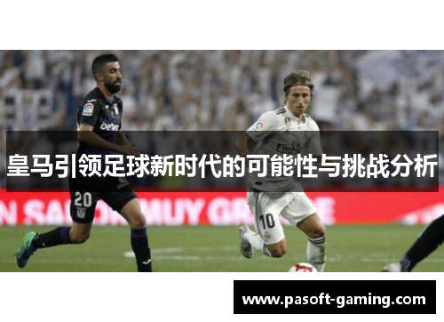 皇马引领足球新时代的可能性与挑战分析