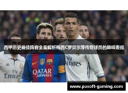 西甲历史最佳阵容全面解析梅西C罗贝尔等传奇球员的巅峰表现 西甲历史最佳阵容全面解析梅西C罗贝尔等传奇球员的巅峰表现