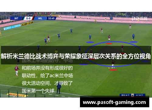 解析米兰德比战术博弈与荣耀象征深层次关系的全方位视角 解析米兰德比战术博弈与荣耀象征深层次关系的全方位视角