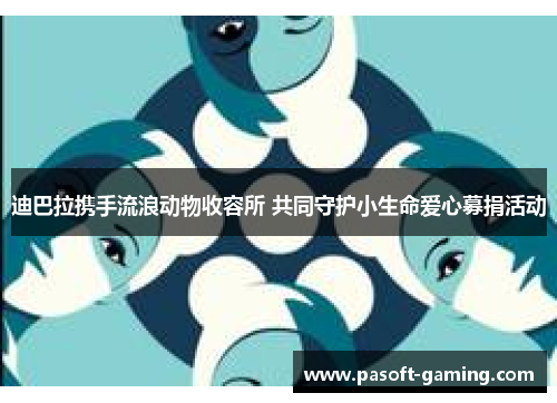 迪巴拉携手流浪动物收容所 共同守护小生命爱心募捐活动